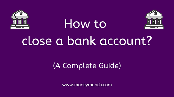 How To Close A Bank Account – A Complete Guide - MoneyManch